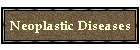 Neoplastic Diseases