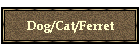 Dog/Cat/Ferret